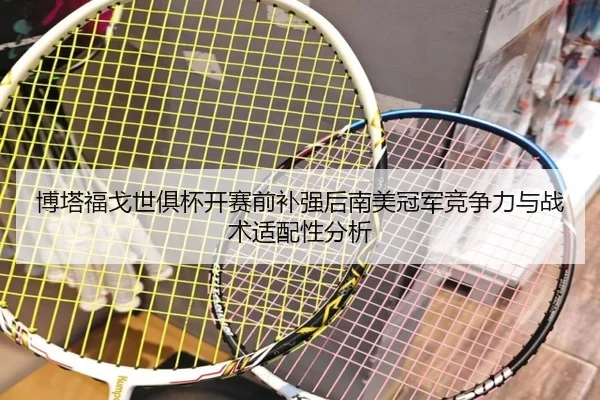 bo-ta-fu-ge-shi-ju-bei-kai-sai-qian-bu-qiang-hou-nan-mei-guan-jun-jing-zheng-li-yu-zhan-shu-shi-pei-xing-fen-xi-2-756.jpg