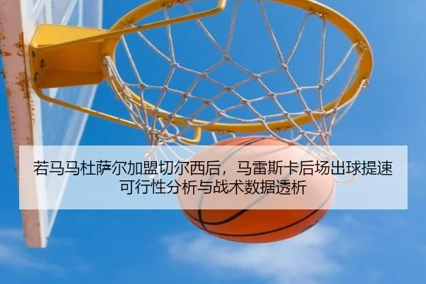 若马马杜萨尔加盟切尔西后，马雷斯卡后场出球提速可行性分析与战术数据透析